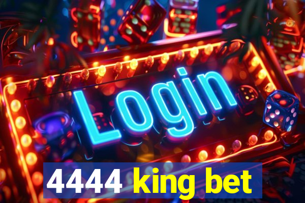 4444 king bet